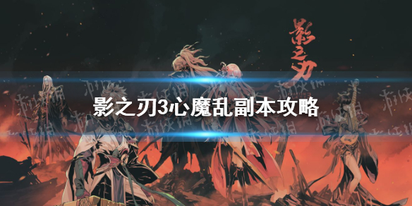 影之刃3心魔亂怎么打 影之刃3新副本心魔亂攻略