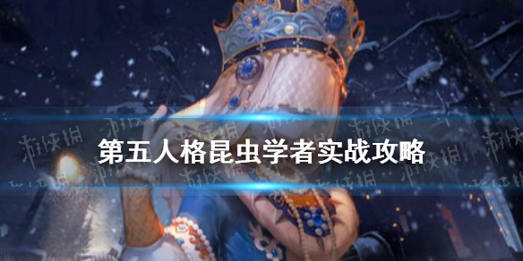 第五人格昆蟲學(xué)者怎么玩 第五人格昆蟲學(xué)者實(shí)戰(zhàn)攻略