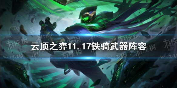 云頂之弈11.17武器陣容推薦 云頂之弈手游s5.5鐵騎武器出裝運營攻略