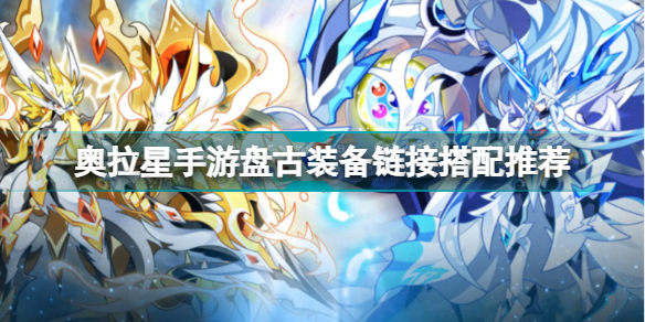 奧拉星手游盤古裝備鏈接怎么搭配 奧拉星手游盤古裝備鏈接搭配推薦
