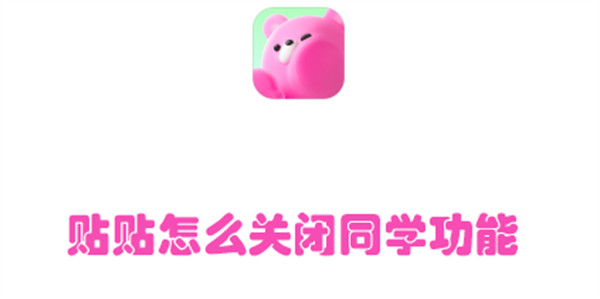 貼貼怎么關(guān)閉同學(xué)功能