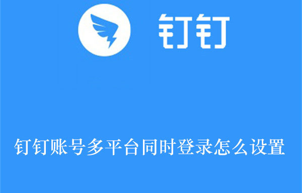 釘釘賬號多平臺同時(shí)登錄怎么設(shè)置