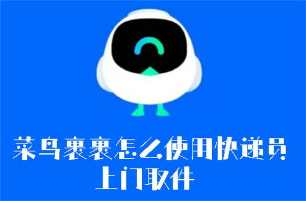 菜鳥裹裹怎么使用快遞員上門取件