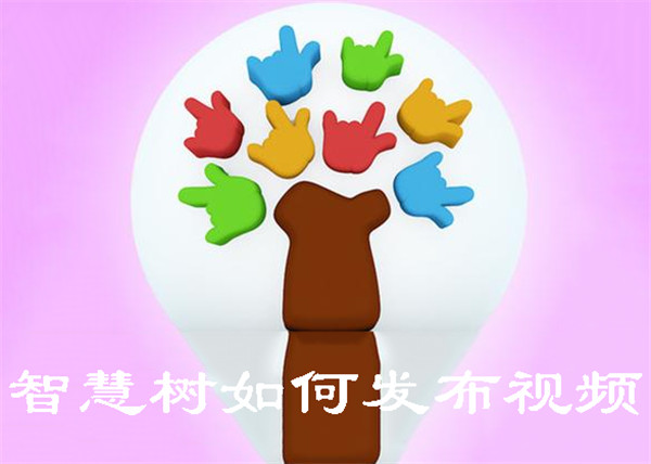 智慧樹(shù)如何發(fā)布視頻