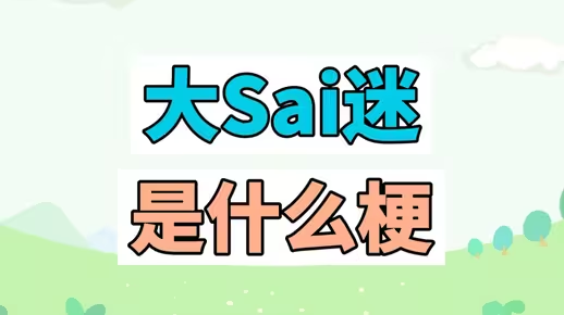 網(wǎng)絡(luò)用語大SAI迷是什么梗
