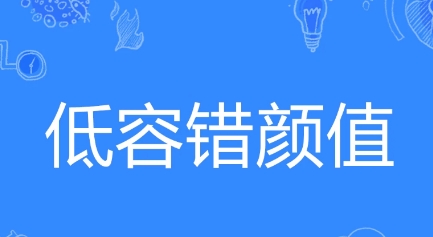 網絡用語低容錯顏值是什么梗