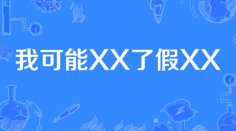 網(wǎng)絡(luò)用語(yǔ)我可能XX了假XX是什么梗