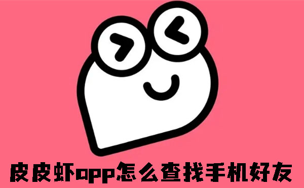 皮皮蝦app怎么查找手機好友
