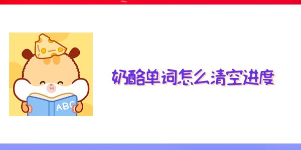 奶酪單詞怎么清空進(jìn)度